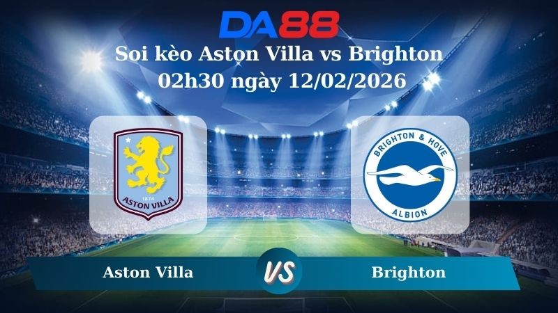 DA88 Nhận định soi kèo Aston Villa vs Brighton 02h30 ngày 12/02/2026 – Ngoại hạng Anh