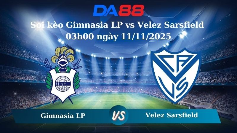 DA88 Nhận định soi kèo Gimnasia LP vs Velez Sarsfield 03h00 ngày 11/11/2025 – VĐQG Argentina