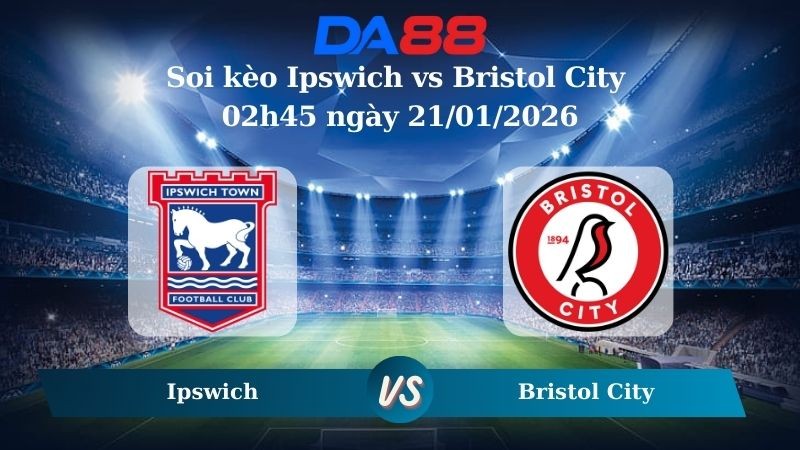 DA88 Nhận định soi kèo Ipswich vs Bristol City 02h45 ngày 21/01/2026 – Hạng Nhất Anh