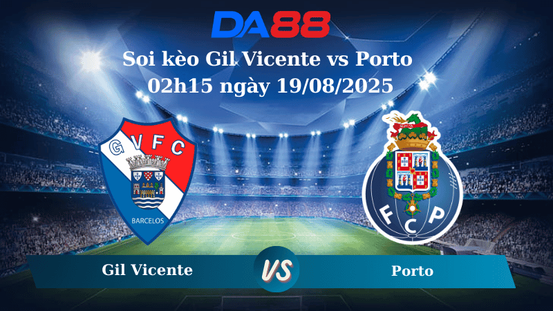 DA88 Nhận định soi kèo Gil Vicente vs Porto 02h15 ngày 19/08/2025 - VĐQG Bồ Đào Nha