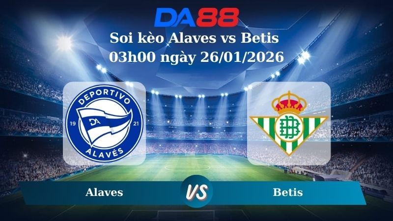 DA88 Nhận định soi kèo Alaves vs Betis 03h00 ngày 26/01/2026 – Serie A