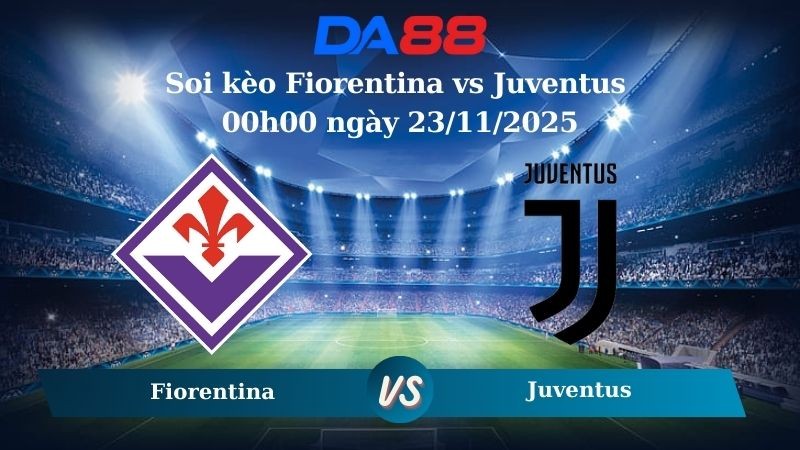 DA88 Nhận định soi kèo Fiorentina vs Juventus 00h00 ngày 23/11/2025 – Serie A