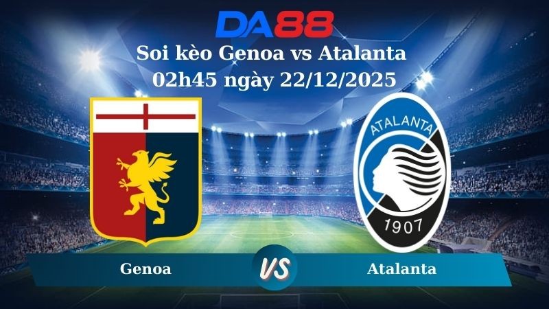 DA88 Nhận định soi kèo Genoa vs Atalanta 02h45 ngày 22/12/2025 – Serie A