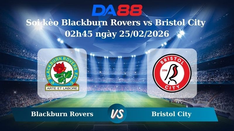 DA88 Nhận định soi kèo Blackburn Rovers vs Bristol City 02h45 ngày 25/02/2026 – Hạng nhất Anh