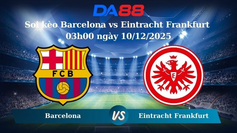 DA88 Nhận định soi kèo Barcelona vs Eintracht Frankfurt 03h00 ngày 10/12/2025 – Champions League
