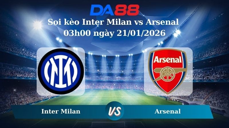 DA88 Nhận định soi kèo Inter Milan vs Arsenal 03h00 ngày 21/01/2026 – Champions League