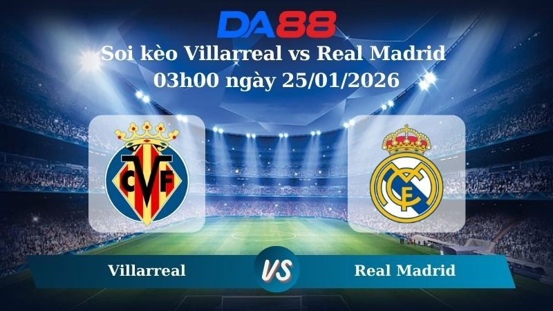 DA88 Nhận định soi kèo Villarreal vs Real Madrid 03h00 ngày 25/01/2026 – La Liga