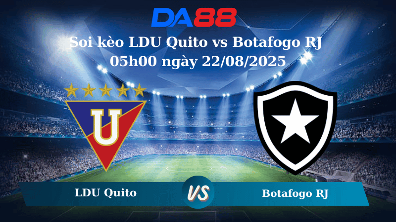 DA88 Nhận định soi kèo LDU Quito vs Botafogo RJ 05h00 ngày 22/08/2025 - Copa Libertadores