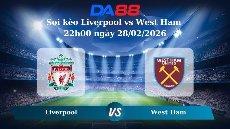 DA88 Nhận định soi kèo Liverpool vs West Ham 22h00 ngày 28/02/2026 – Ngoại hạng Anh