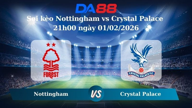 DA88 Nhận định soi kèo Nottingham vs Crystal Palace 21h00 ngày 01/02/2026 – Ngoại hạng Anh