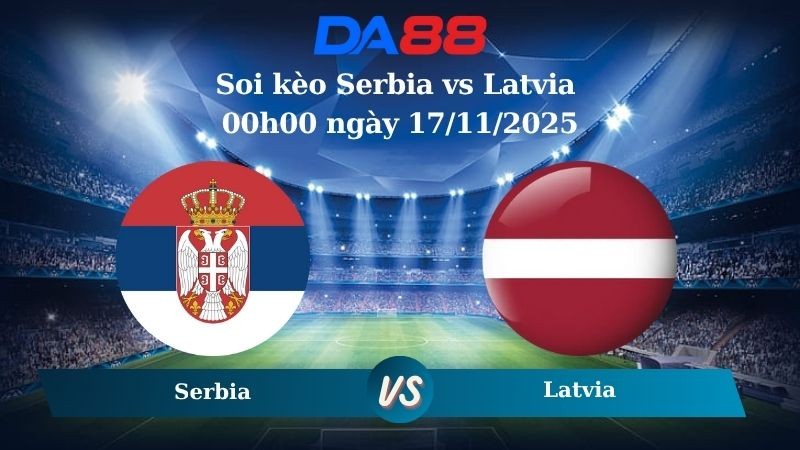 DA88 Nhận định soi kèo Serbia vs Latvia 00h00 ngày 17/11/2025 – Vòng loại World Cup 2026