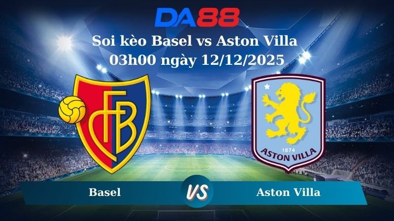 DA88 Nhận định soi kèo Basel vs Aston Villa 03h00 ngày 12/12/2025 – Europa League