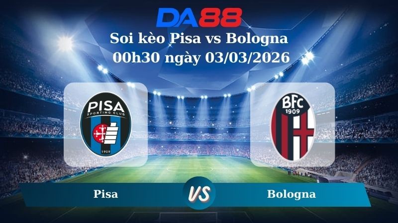 DA88 Nhận định soi kèo Pisa vs Bologna 00h30 ngày 03/03/2026 – Serie A