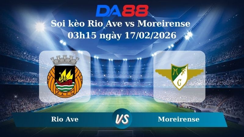 DA88 Nhận định soi kèo Rio Ave vs Moreirense 03h15 ngày 17/02/2026 – Hạng nhất Anh