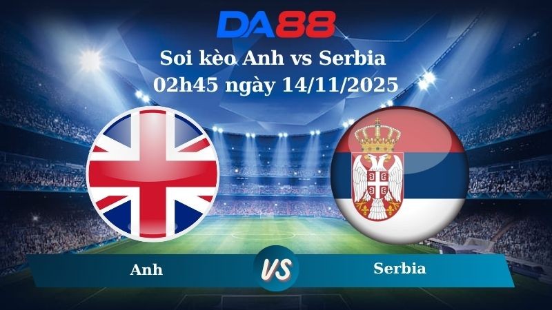DA88 Nhận định soi kèo Anh vs Serbia 02h45 ngày 14/11/2025 – Vòng loại World Cup 2026