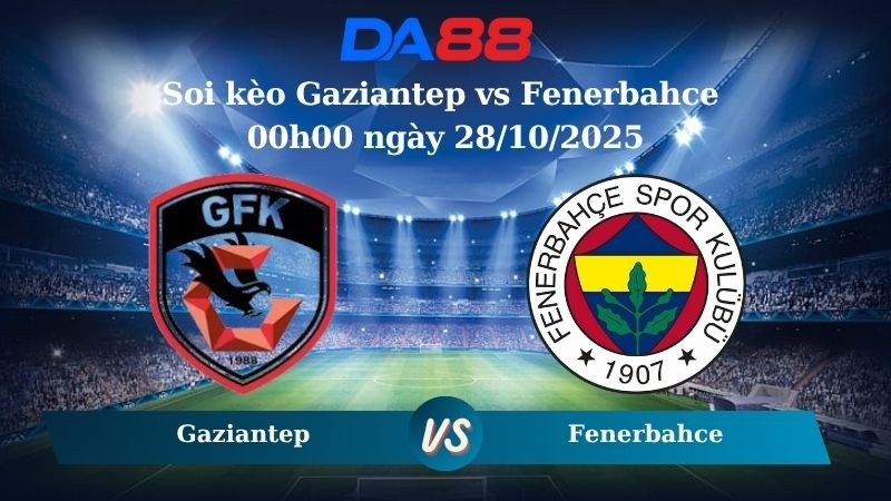 DA88 Nhận định soi kèo Gaziantep vs Fenerbahce 00h00 ngày 28/10/2025 - VĐQG Thổ Nhĩ Kỳ