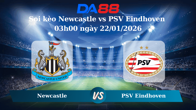 DA88 Nhận định soi kèo Newcastle vs PSV Eindhoven 03h00 ngày 22/01/2026 – Champions League